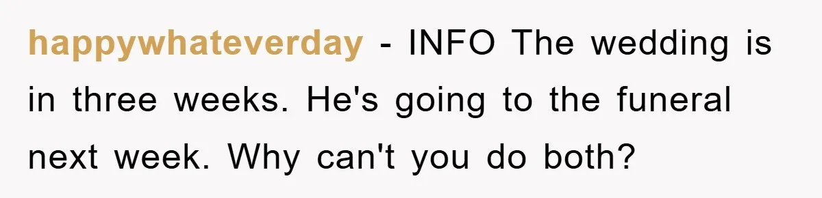 happywhateverday − INFO The wedding is in three weeks. He's going to the funeral next week. Why can't you do both?