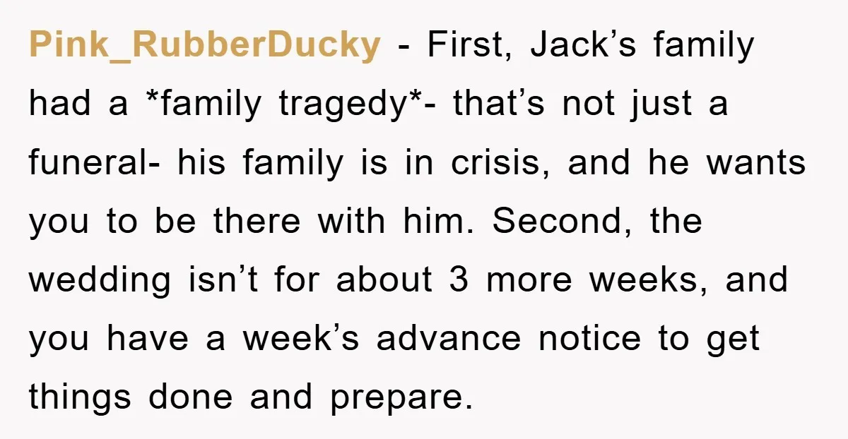 Pink_RubberDucky − First, Jack’s family had a *family tragedy*- that’s not just a funeral- his family is in crisis, and he wants you to be there with him. Second, the...