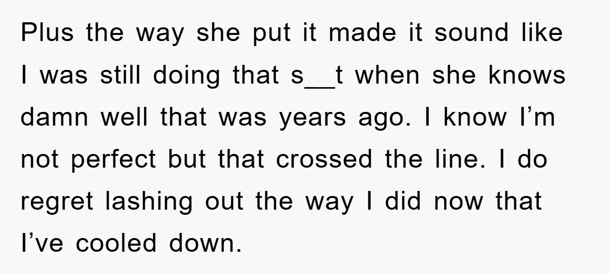 Plus the way she put it made it sound like I was still doing that s__t when she knows damn well that was years ago. I know I’m not perfect...
