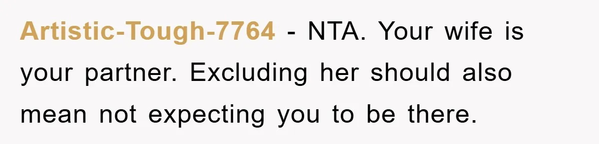 Artistic-Tough-7764 − NTA. Your wife is your partner. Excluding her should also mean not expecting you to be there.