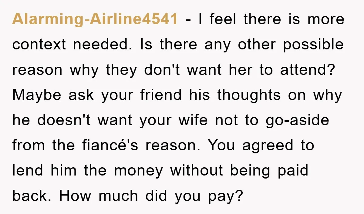 Alarming-Airline4541 − I feel there is more context needed. Is there any other possible reason why they don't want her to attend? Maybe ask your friend his thoughts on why...