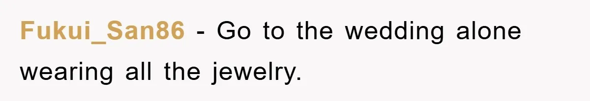 Fukui_San86 − Go to the wedding alone wearing all the jewelry.