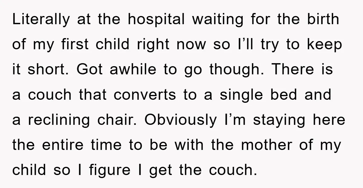 Literally at the hospital waiting for the birth of my first child right now so I’ll try to keep it short. Got awhile to go though. There is a couch...