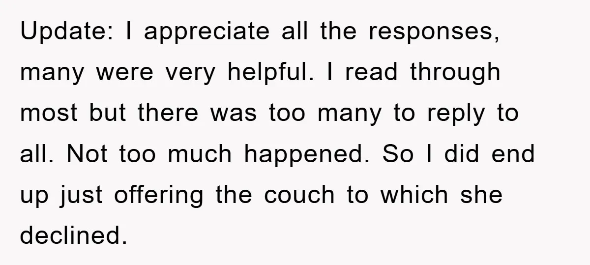 Update: I appreciate all the responses, many were very helpful. I read through most but there was too many to reply to all. Not too much happened. So I did...
