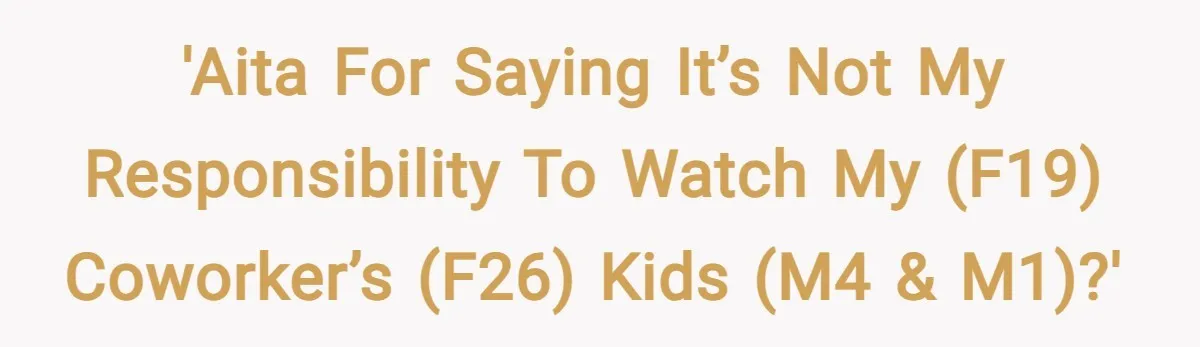 'AITA for saying it’s not my responsibility to watch my (F19) coworker’s (F26) kids (M4 & M1)?'
