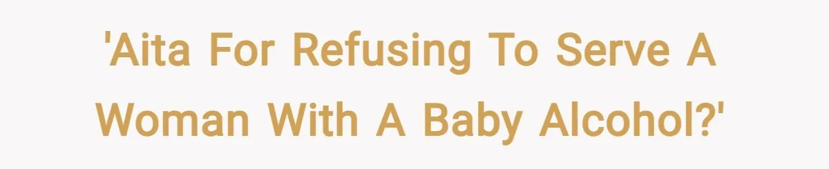 'AITA for refusing to serve a woman with a baby alcohol?'