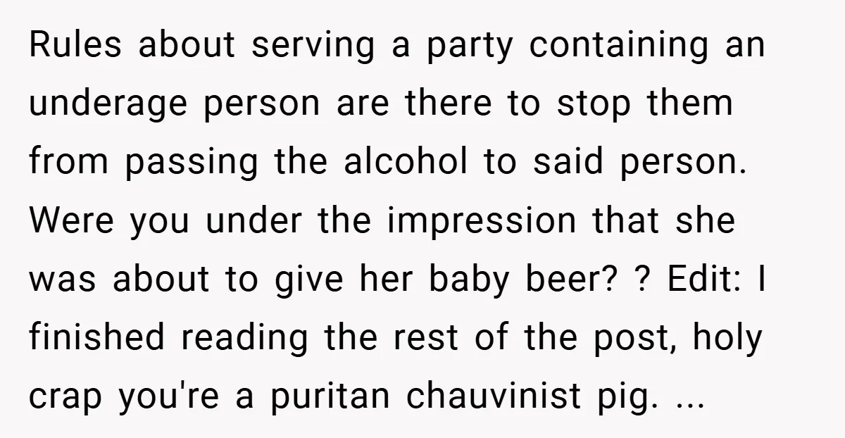 Rules about serving a party containing an underage person are there to stop them from passing the alcohol to said person. Were you under the impression that she was about...