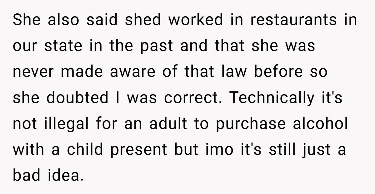 She also said shed worked in restaurants in our state in the past and that she was never made aware of that law before so she doubted I was correct....