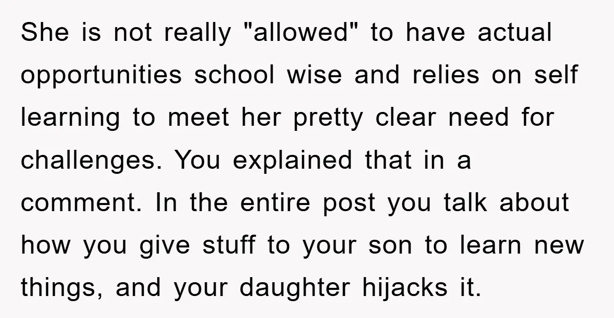 She is not really "allowed" to have actual opportunities school wise and relies on self learning to meet her pretty clear need for challenges. You explained that in a comment....