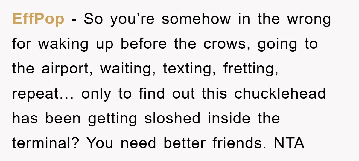 EffPop − So you’re somehow in the wrong for waking up before the crows, going to the airport, waiting, texting, fretting, repeat… only to find out this chucklehead has been...