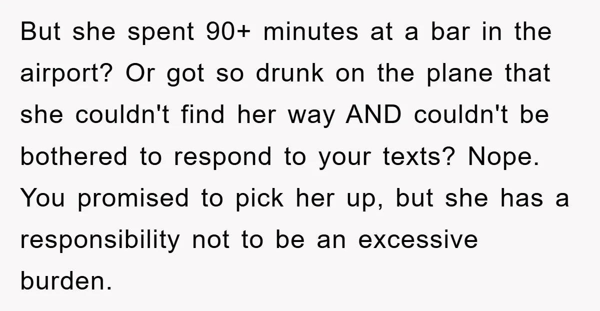 But she spent 90+ minutes at a bar in the airport? Or got so drunk on the plane that she couldn't find her way AND couldn't be bothered to respond...