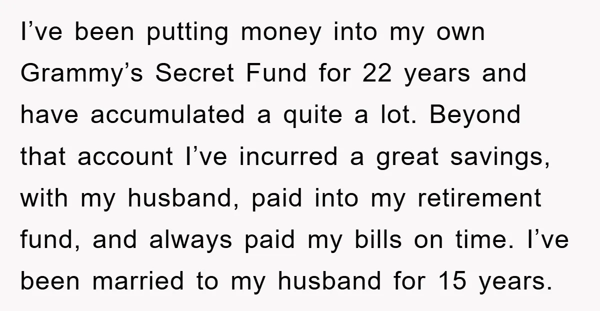 I’ve been putting money into my own Grammy’s Secret Fund for 22 years and have accumulated a quite a lot. Beyond that account I’ve incurred a great savings, with my...