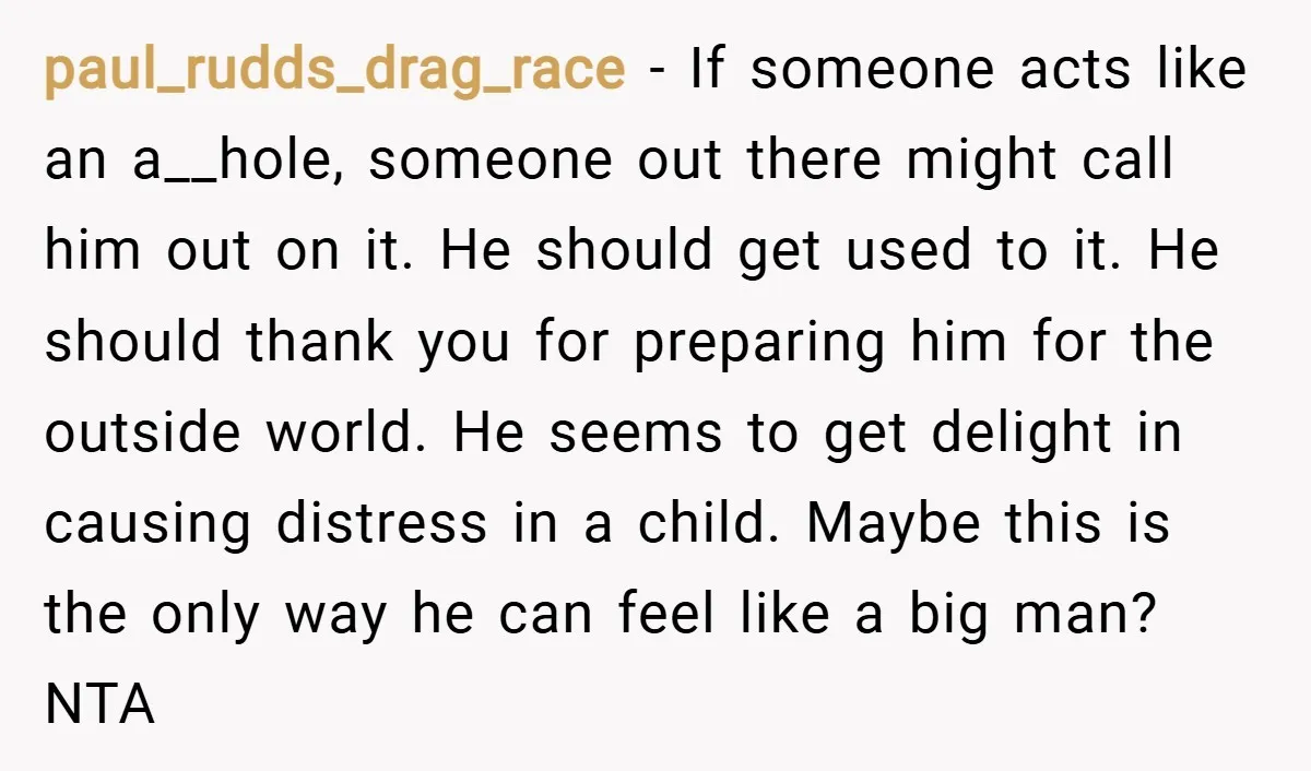 paul_rudds_drag_race − If someone acts like an a__hole, someone out there might call him out on it. He should get used to it. He should thank you for preparing him...