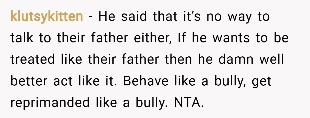 klutsykitten − He said that it’s no way to talk to their father either, If he wants to be treated like their father then he damn well better act like...