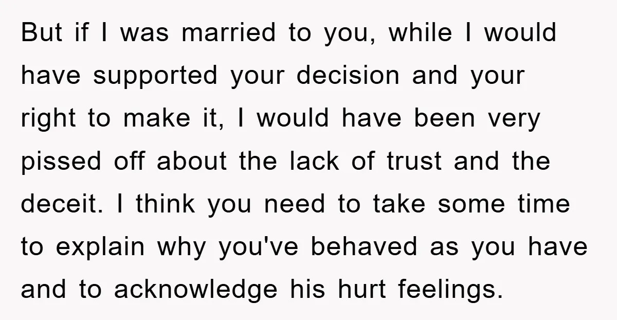 But if I was married to you, while I would have supported your decision and your right to make it, I would have been very pissed off about the lack...