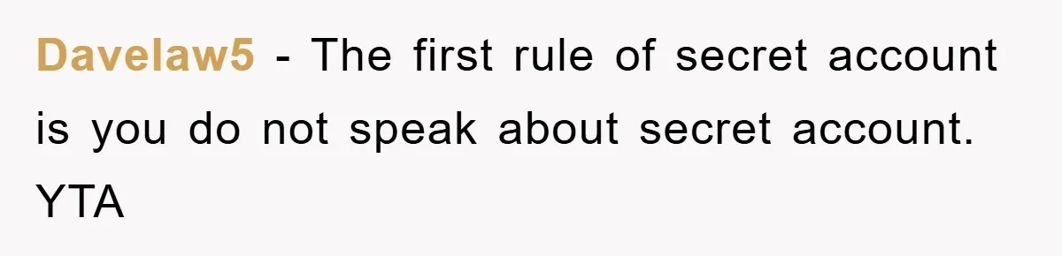 Davelaw5 − The first rule of secret account is you do not speak about secret account. YTA