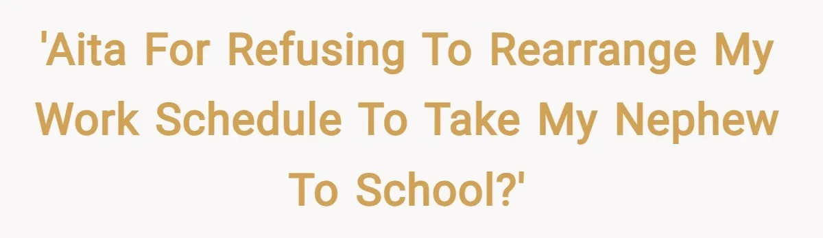 'AITA for refusing to rearrange my work schedule to take my nephew to school?'