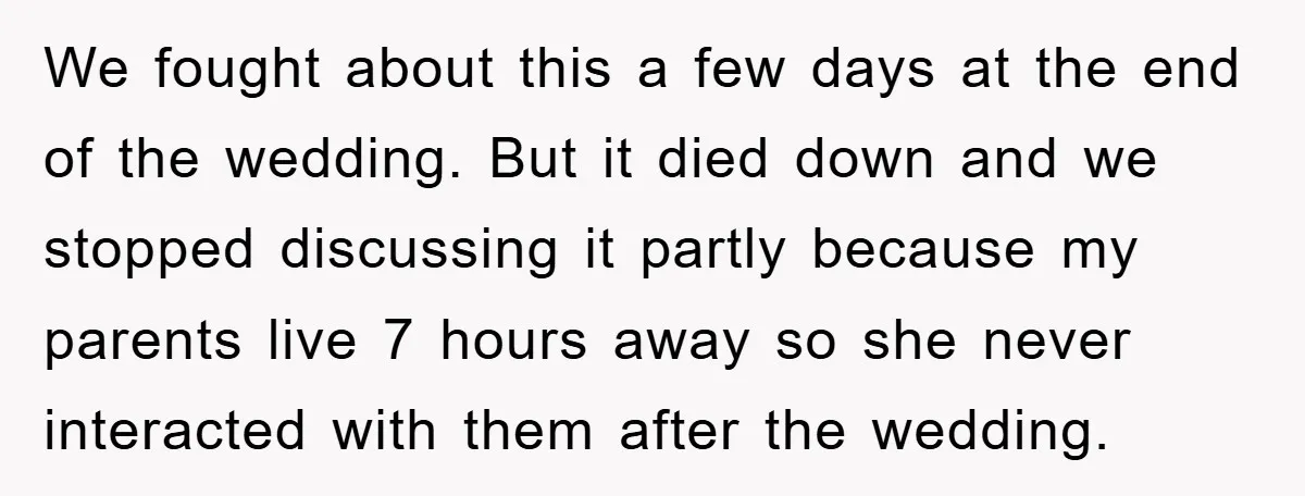 We fought about this a few days at the end of the wedding. But it died down and we stopped discussing it partly because my parents live 7 hours away...