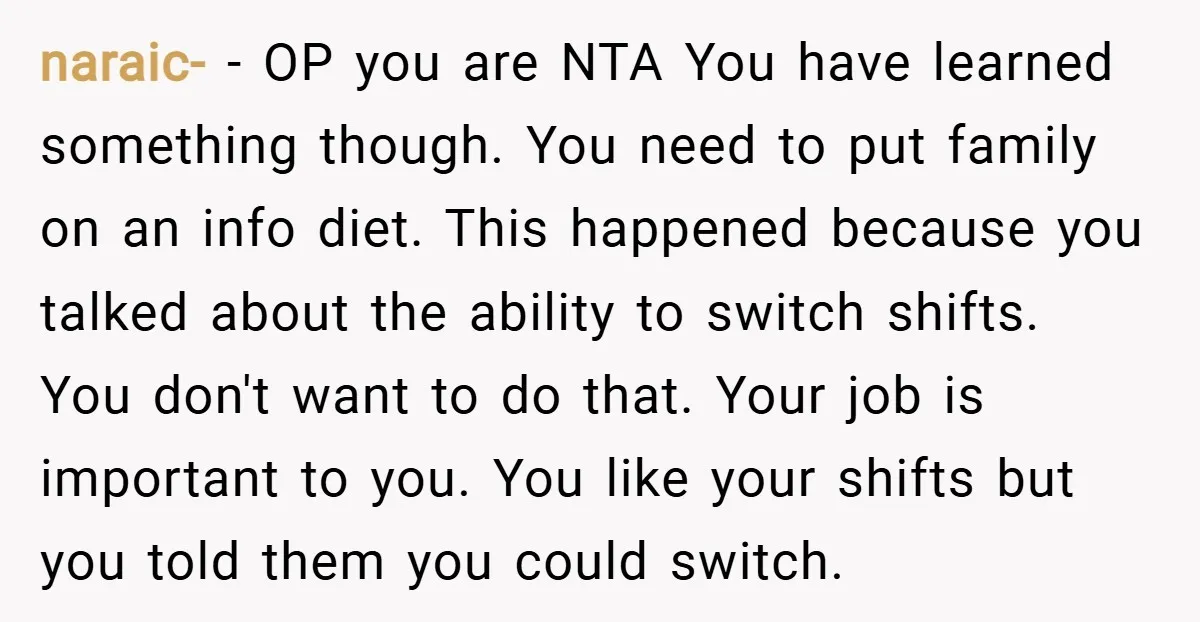 naraic- − OP you are NTA You have learned something though. You need to put family on an info diet. This happened because you talked about the ability to switch...