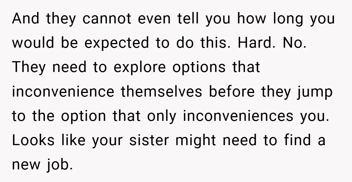 And they cannot even tell you how long you would be expected to do this. Hard. No. They need to explore options that inconvenience themselves before they jump to the...