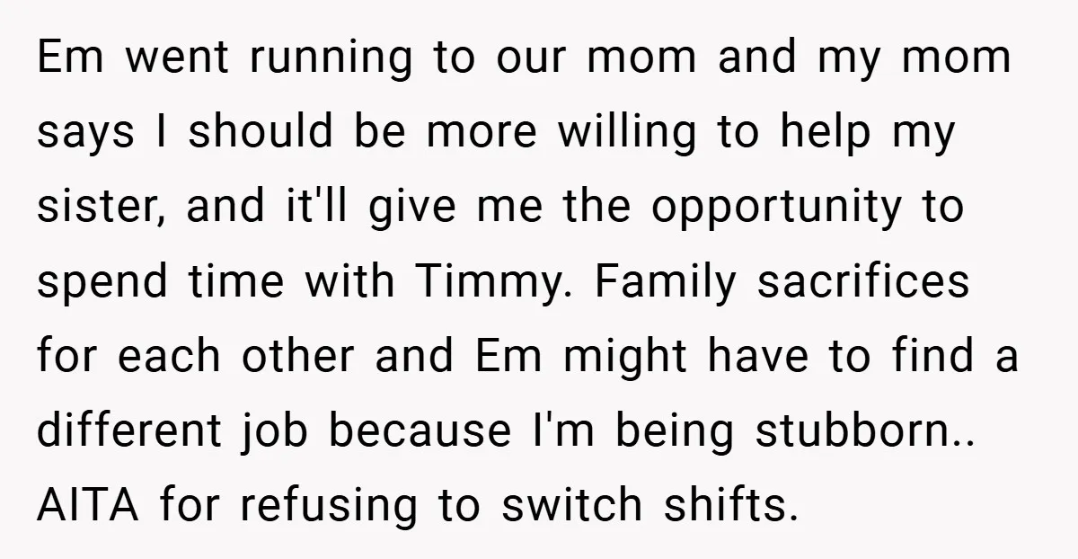 Em went running to our mom and my mom says I should be more willing to help my sister, and it'll give me the opportunity to spend time with Timmy....