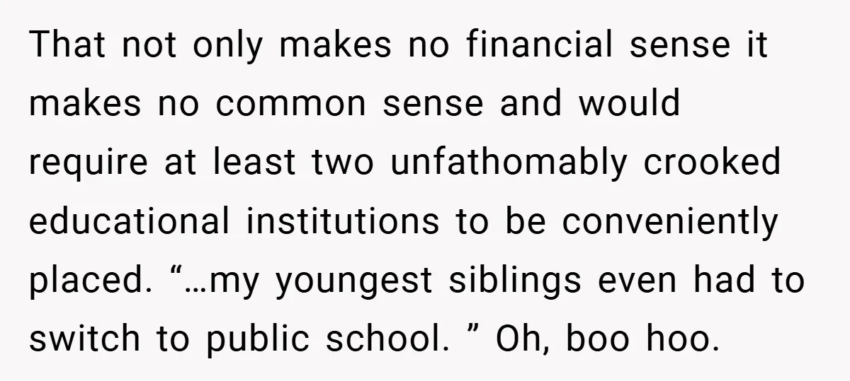 That not only makes no financial sense it makes no common sense and would require at least two unfathomably crooked educational institutions to be conveniently placed. “…my youngest siblings even...