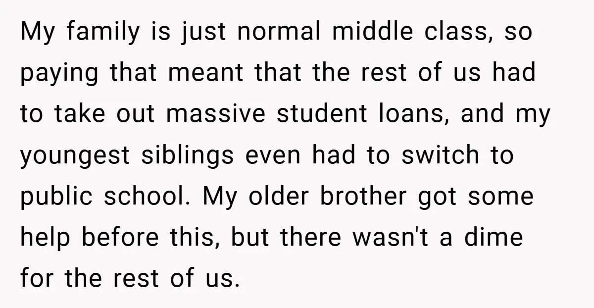 My family is just normal middle class, so paying that meant that the rest of us had to take out massive student loans, and my youngest siblings even had to...