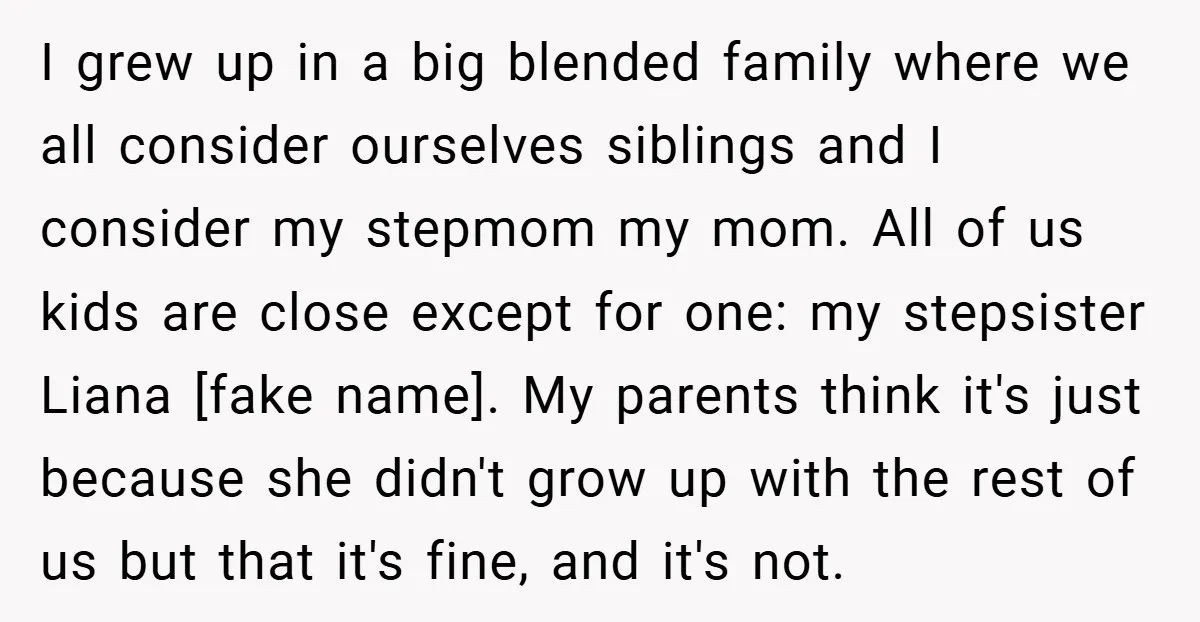I grew up in a big blended family where we all consider ourselves siblings and I consider my stepmom my mom. All of us kids are close except for one:...