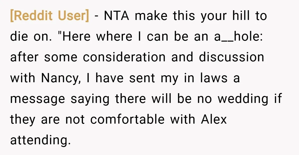 [Reddit User] − NTA make this your hill to die on. "Here where I can be an a__hole: after some consideration and discussion with Nancy, I have sent my in...