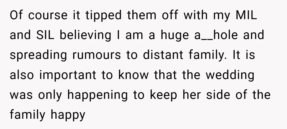 Of course it tipped them off with my MIL and SIL believing I am a huge a__hole and spreading rumours to distant family. It is also important to know that...