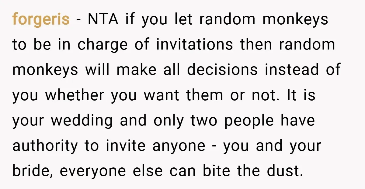forgeris − NTA if you let random monkeys to be in charge of invitations then random monkeys will make all decisions instead of you whether you want them or not....