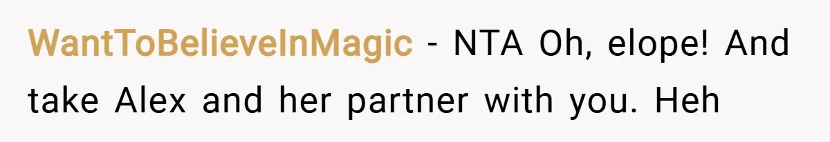 WantToBelieveInMagic − NTA Oh, elope! And take Alex and her partner with you. Heh