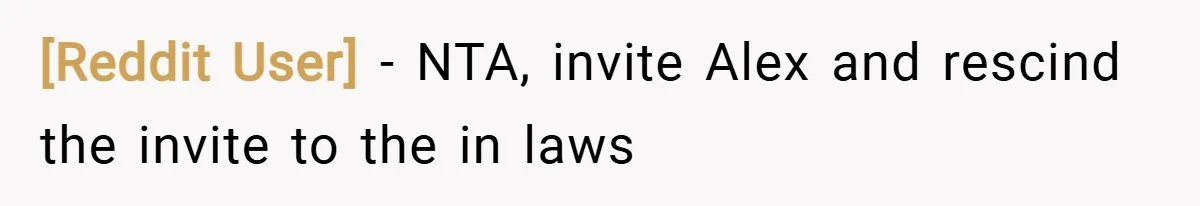 [Reddit User] − NTA, invite Alex and rescind the invite to the in laws