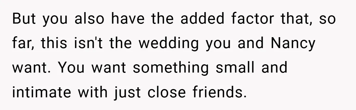 But you also have the added factor that, so far, this isn't the wedding you and Nancy want. You want something small and intimate with just close friends.