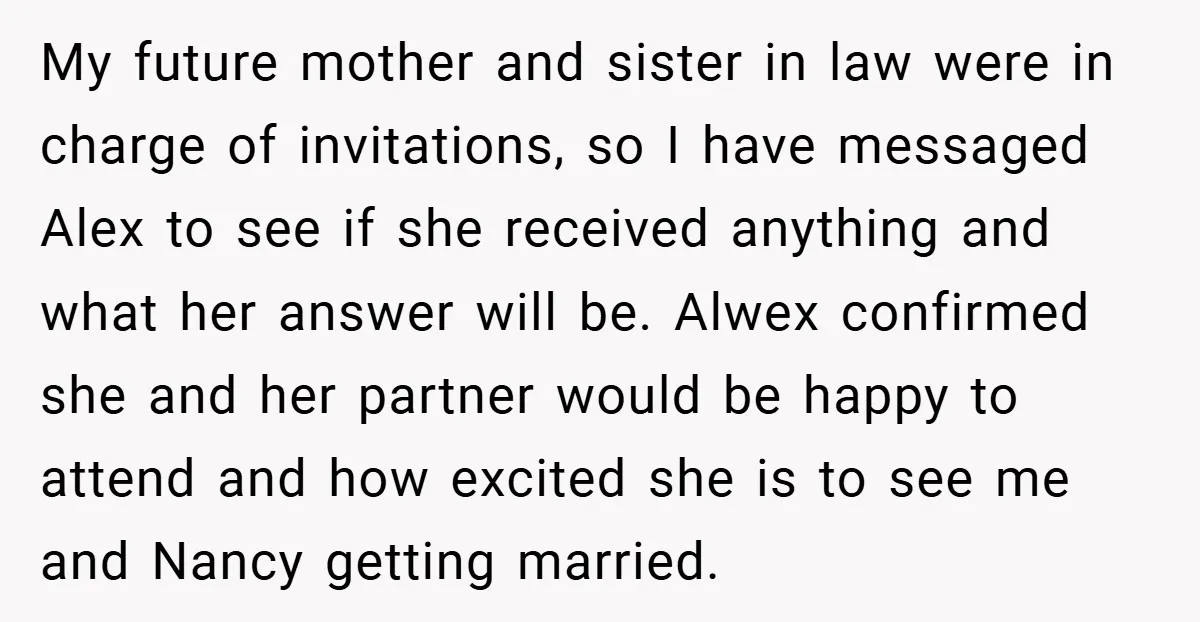 My future mother and sister in law were in charge of invitations, so I have messaged Alex to see if she received anything and what her answer will be. Alwex...