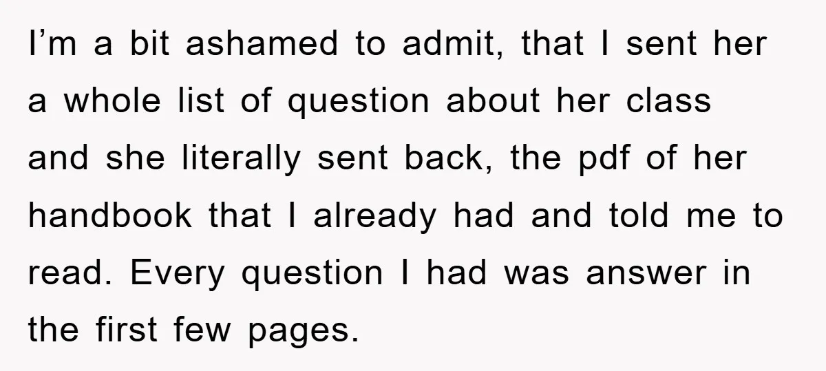 I’m a bit ashamed to admit, that I sent her a whole list of question about her class and she literally sent back, the pdf of her handbook that I...