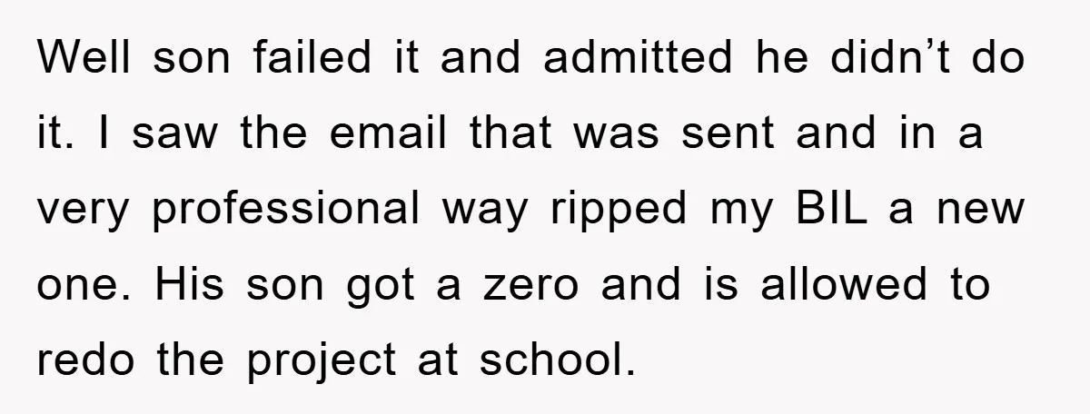 Well son failed it and admitted he didn’t do it. I saw the email that was sent and in a very professional way ripped my BIL a new one. His...