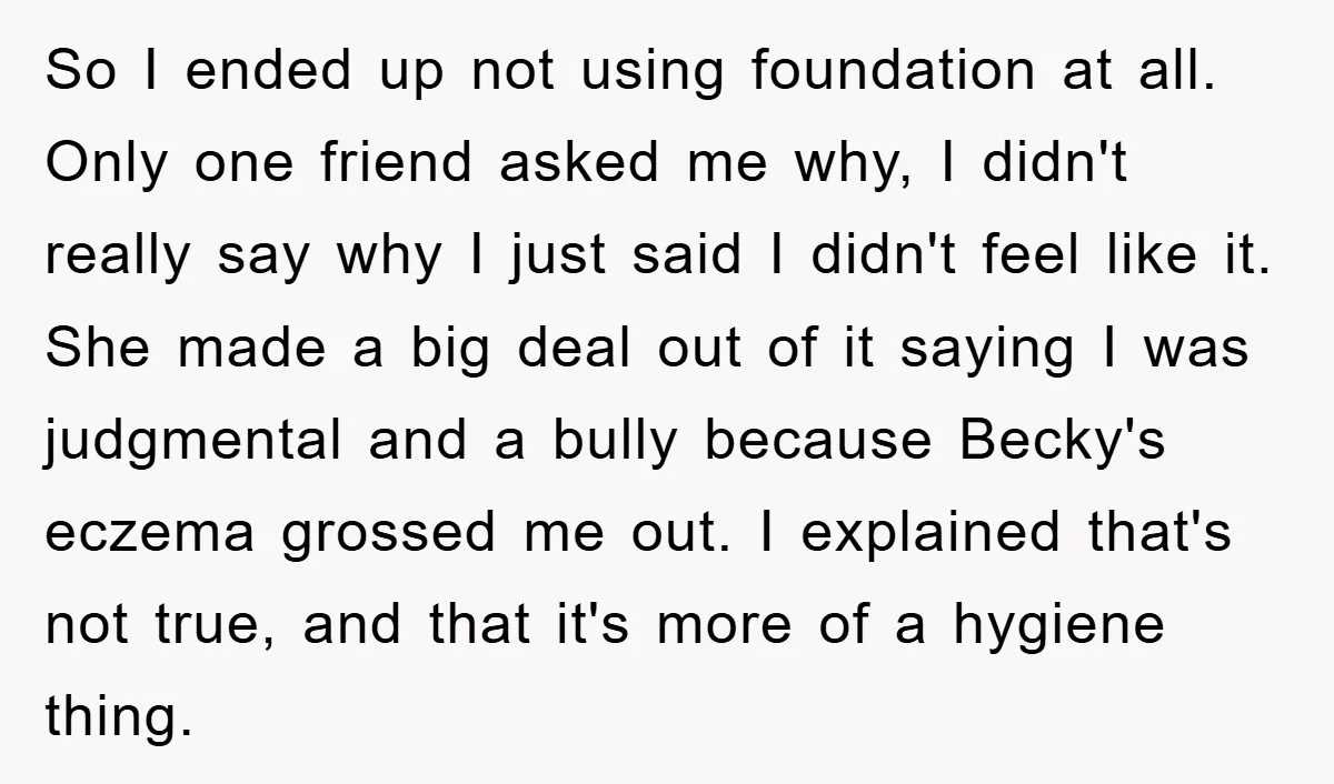 So I ended up not using foundation at all. Only one friend asked me why, I didn't really say why I just said I didn't feel like it. She made...