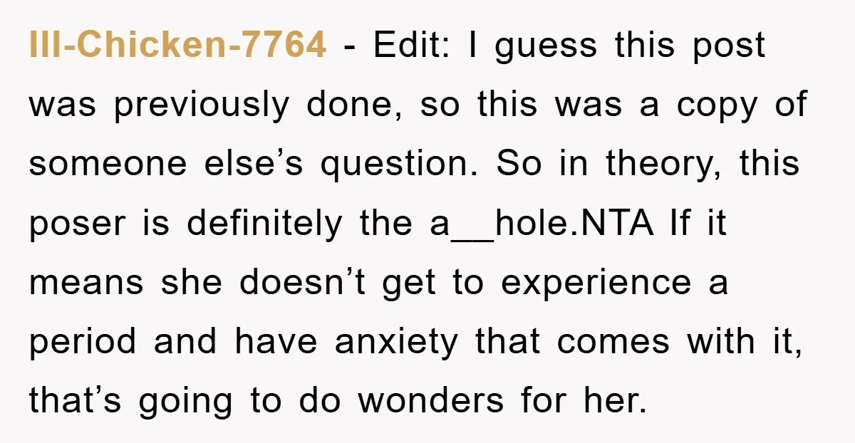 Ill-Chicken-7764 − Edit: I guess this post was previously done, so this was a copy of someone else’s question. So in theory, this poser is definitely the a__hole.NTA If it...