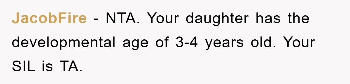 JacobFire − NTA. Your daughter has the developmental age of 3-4 years old. Your SIL is TA.