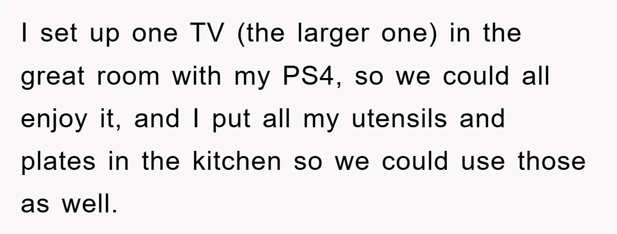 I set up one TV (the larger one) in the great room with my PS4, so we could all enjoy it, and I put all my utensils and plates in...