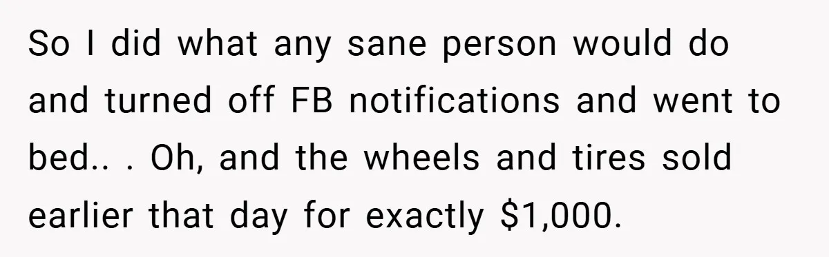 So I did what any sane person would do and turned off FB notifications and went to bed.. . Oh, and the wheels and tires sold earlier that day for...