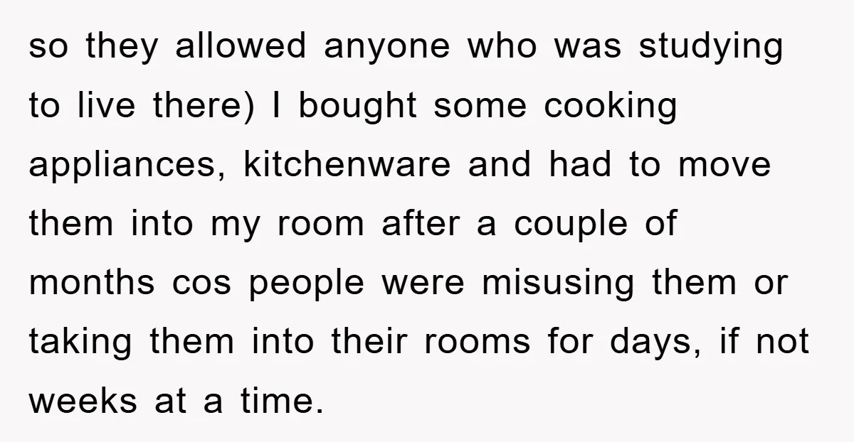 so they allowed anyone who was studying to live there) I bought some cooking appliances, kitchenware and had to move them into my room after a couple of months cos...