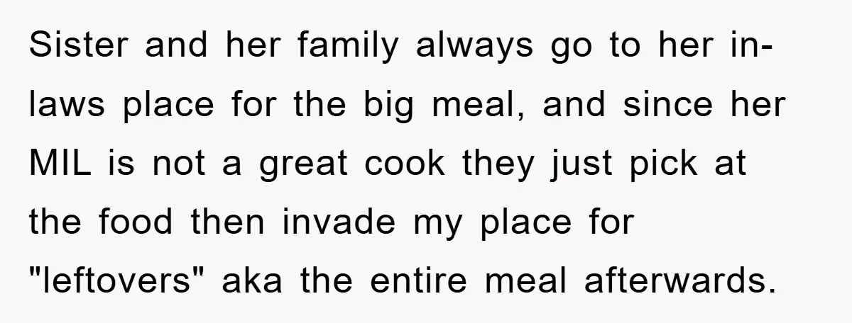 Sister and her family always go to her in-laws place for the big meal, and since her MIL is not a great cook they just pick at the food then...