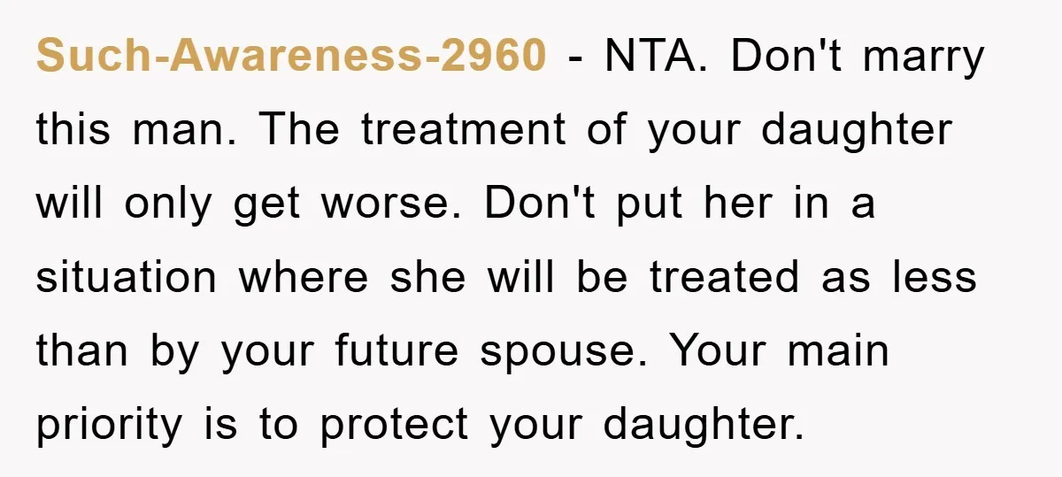 Such-Awareness-2960 - NTA. Don't marry this man. The treatment of your daughter will only get worse. Don't put her in a situation where she will be treated as less than...