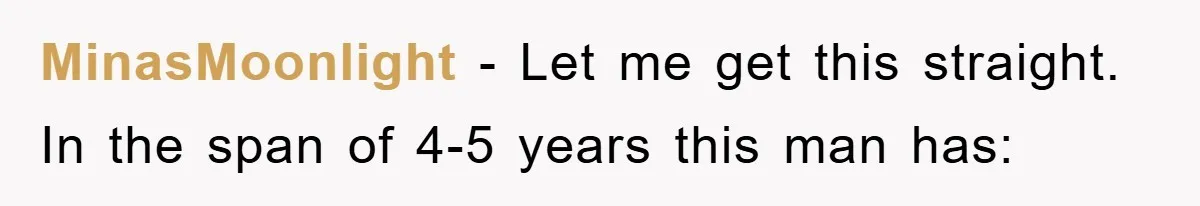 MinasMoonlight - Let me get this straight. In the span of 4-5 years this man has: