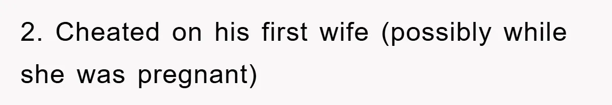 2. Cheated on his first wife (possibly while she was pregnant)