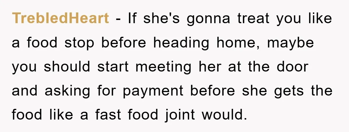 TrebledHeart − If she's gonna treat you like a food stop before heading home, maybe you should start meeting her at the door and asking for payment before she gets...