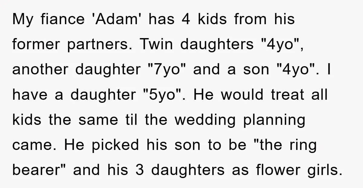 My fiance 'Adam' has 4 kids from his former partners. Twin daughters "4yo", another daughter "7yo" and a son "4yo". I have a daughter "5yo". He would treat all kids...