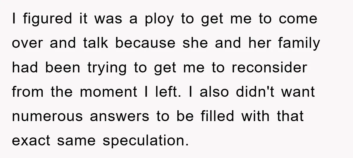 I figured it was a ploy to get me to come over and talk because she and her family had been trying to get me to reconsider from the moment...